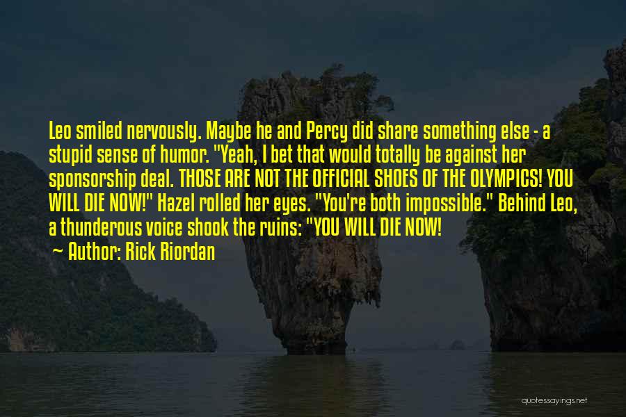 Rick Riordan Quotes: Leo Smiled Nervously. Maybe He And Percy Did Share Something Else - A Stupid Sense Of Humor. Yeah, I Bet