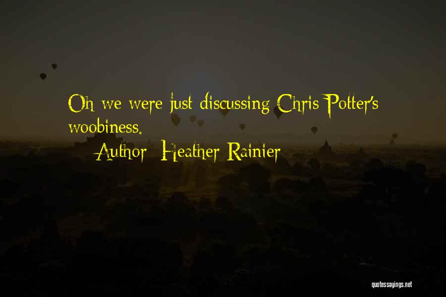 Heather Rainier Quotes: Oh We Were Just Discussing Chris Potter's Woobiness.