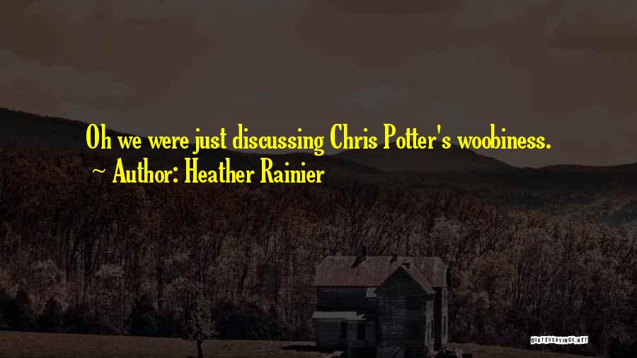 Heather Rainier Quotes: Oh We Were Just Discussing Chris Potter's Woobiness.