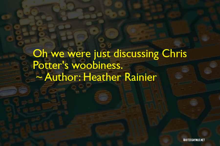 Heather Rainier Quotes: Oh We Were Just Discussing Chris Potter's Woobiness.