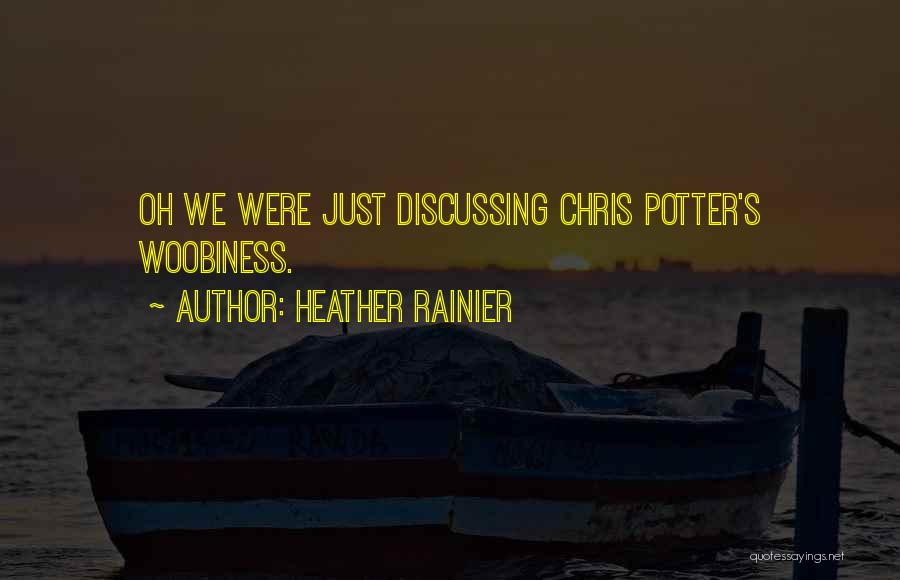 Heather Rainier Quotes: Oh We Were Just Discussing Chris Potter's Woobiness.