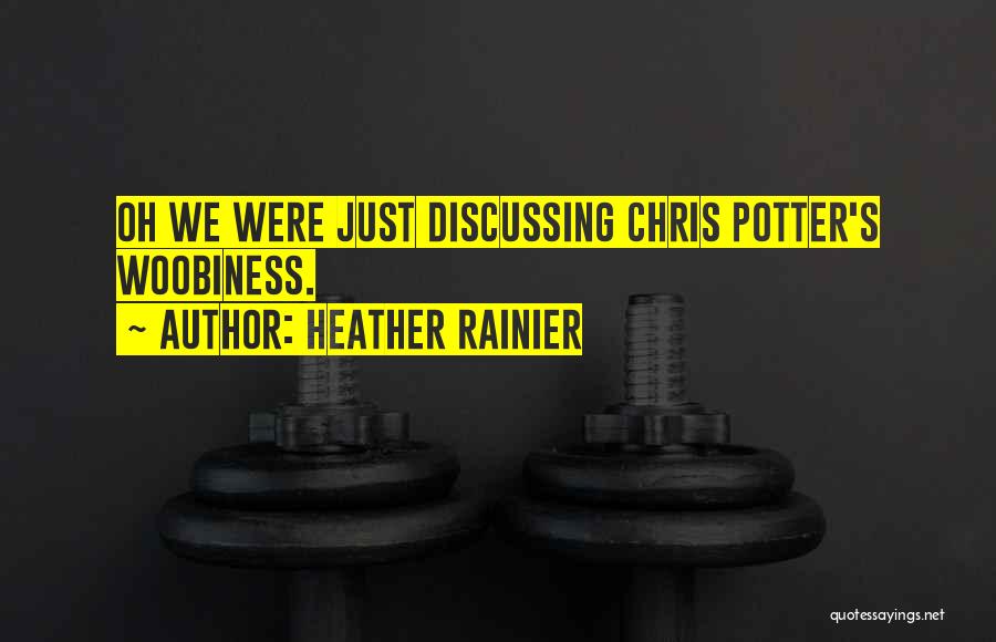 Heather Rainier Quotes: Oh We Were Just Discussing Chris Potter's Woobiness.