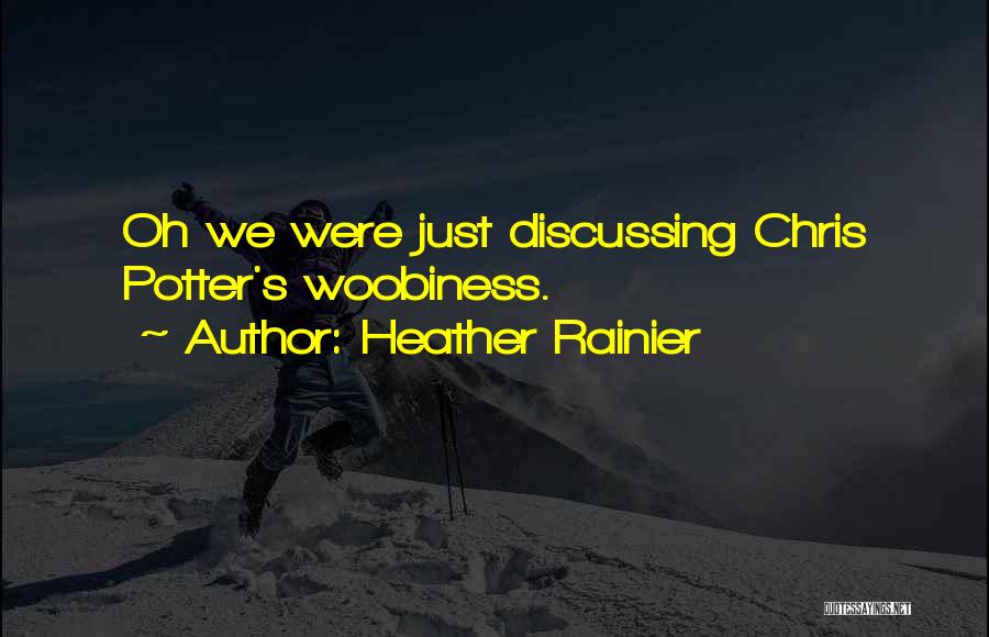 Heather Rainier Quotes: Oh We Were Just Discussing Chris Potter's Woobiness.