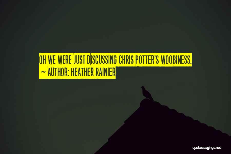 Heather Rainier Quotes: Oh We Were Just Discussing Chris Potter's Woobiness.