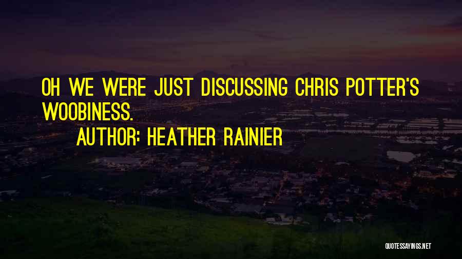 Heather Rainier Quotes: Oh We Were Just Discussing Chris Potter's Woobiness.