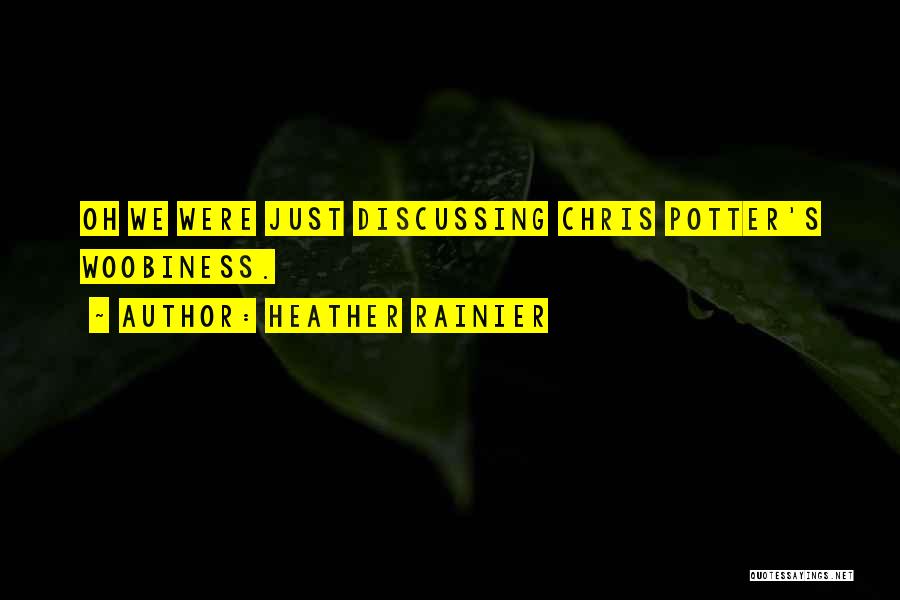 Heather Rainier Quotes: Oh We Were Just Discussing Chris Potter's Woobiness.