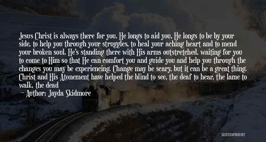 Jayda Skidmore Quotes: Jesus Christ Is Always There For You. He Longs To Aid You, He Longs To Be By Your Side, To