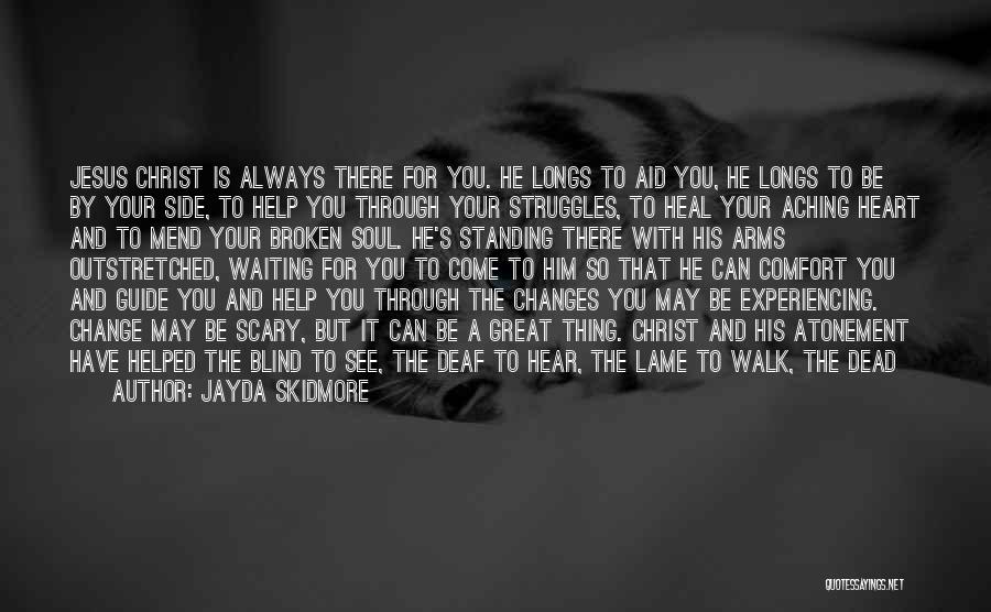 Jayda Skidmore Quotes: Jesus Christ Is Always There For You. He Longs To Aid You, He Longs To Be By Your Side, To