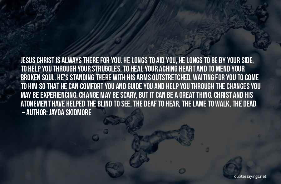 Jayda Skidmore Quotes: Jesus Christ Is Always There For You. He Longs To Aid You, He Longs To Be By Your Side, To