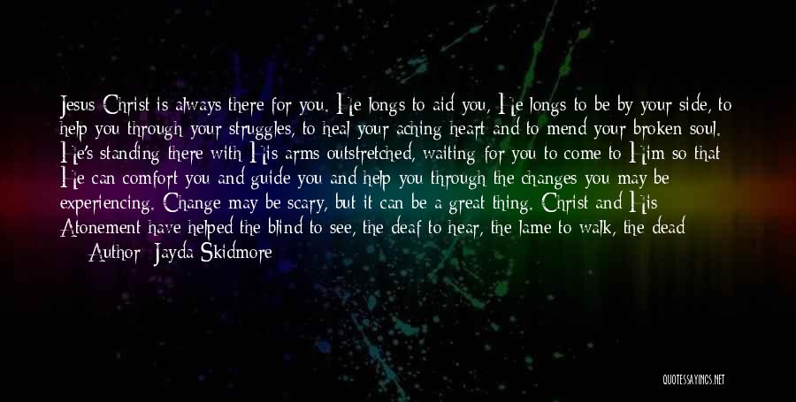 Jayda Skidmore Quotes: Jesus Christ Is Always There For You. He Longs To Aid You, He Longs To Be By Your Side, To