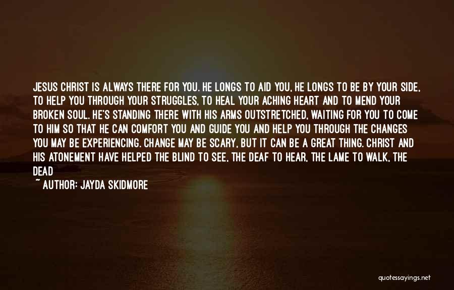 Jayda Skidmore Quotes: Jesus Christ Is Always There For You. He Longs To Aid You, He Longs To Be By Your Side, To