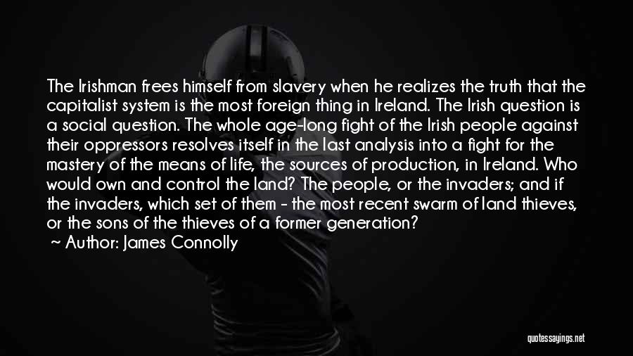 James Connolly Quotes: The Irishman Frees Himself From Slavery When He Realizes The Truth That The Capitalist System Is The Most Foreign Thing