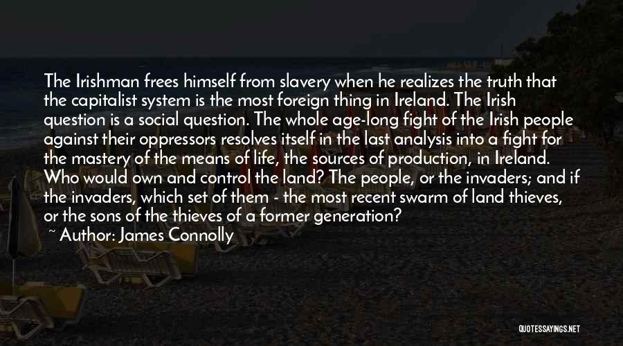 James Connolly Quotes: The Irishman Frees Himself From Slavery When He Realizes The Truth That The Capitalist System Is The Most Foreign Thing