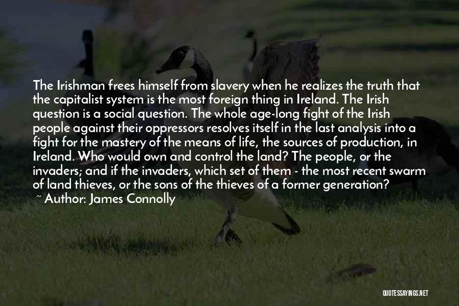 James Connolly Quotes: The Irishman Frees Himself From Slavery When He Realizes The Truth That The Capitalist System Is The Most Foreign Thing