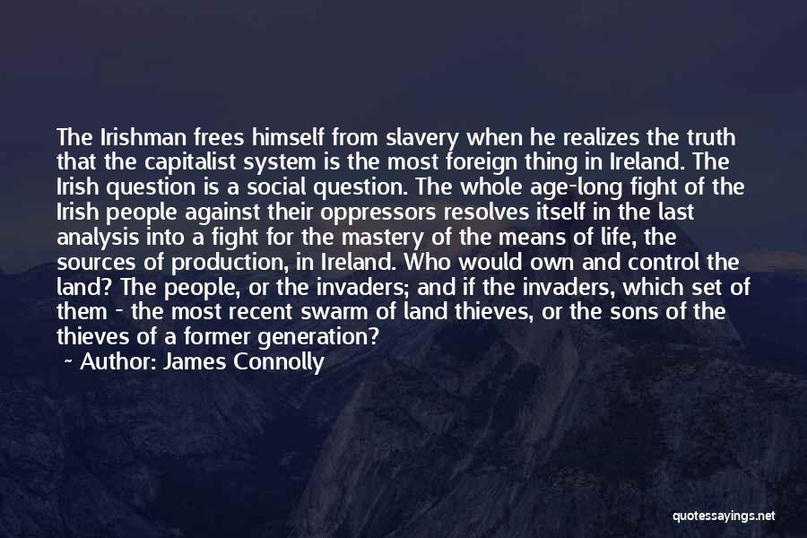 James Connolly Quotes: The Irishman Frees Himself From Slavery When He Realizes The Truth That The Capitalist System Is The Most Foreign Thing