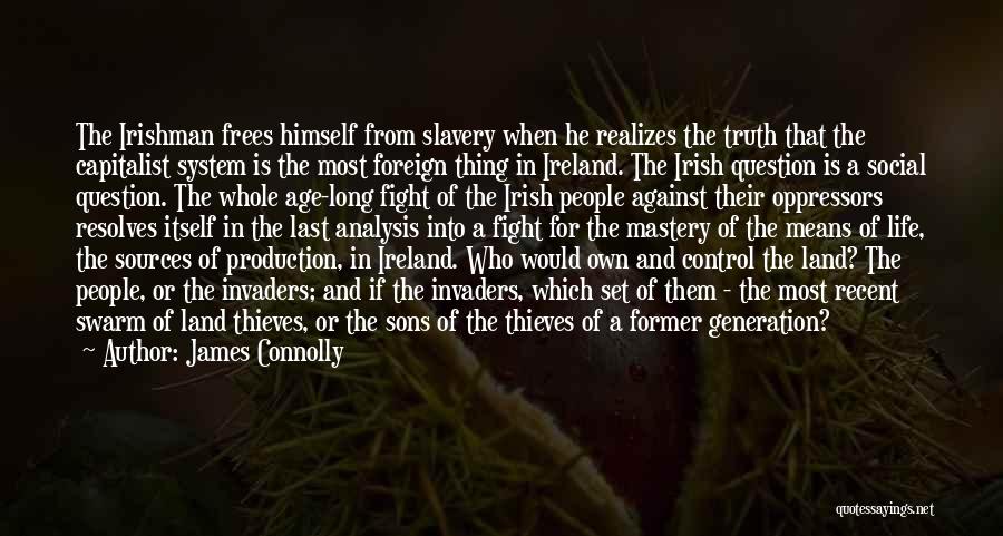 James Connolly Quotes: The Irishman Frees Himself From Slavery When He Realizes The Truth That The Capitalist System Is The Most Foreign Thing