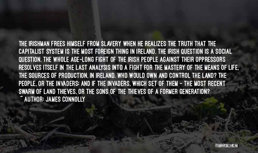 James Connolly Quotes: The Irishman Frees Himself From Slavery When He Realizes The Truth That The Capitalist System Is The Most Foreign Thing