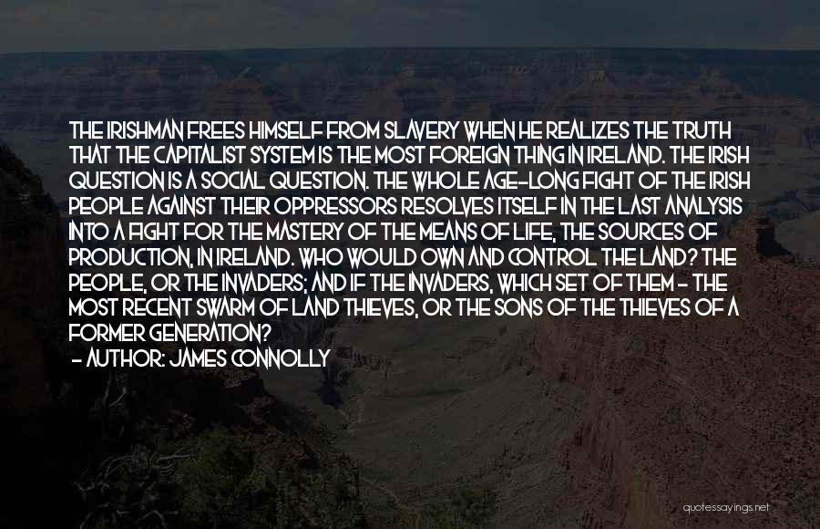 James Connolly Quotes: The Irishman Frees Himself From Slavery When He Realizes The Truth That The Capitalist System Is The Most Foreign Thing