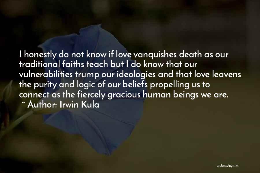 Irwin Kula Quotes: I Honestly Do Not Know If Love Vanquishes Death As Our Traditional Faiths Teach But I Do Know That Our