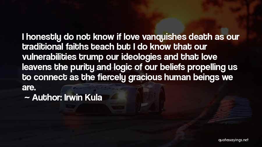 Irwin Kula Quotes: I Honestly Do Not Know If Love Vanquishes Death As Our Traditional Faiths Teach But I Do Know That Our