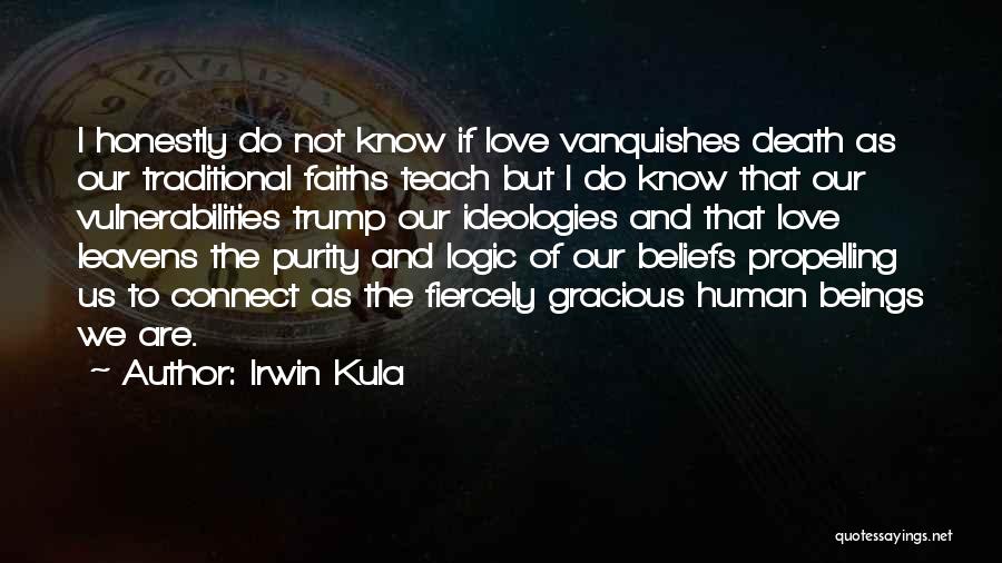 Irwin Kula Quotes: I Honestly Do Not Know If Love Vanquishes Death As Our Traditional Faiths Teach But I Do Know That Our