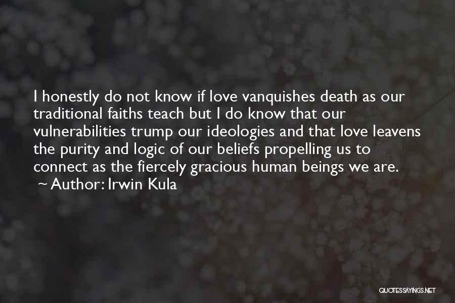 Irwin Kula Quotes: I Honestly Do Not Know If Love Vanquishes Death As Our Traditional Faiths Teach But I Do Know That Our