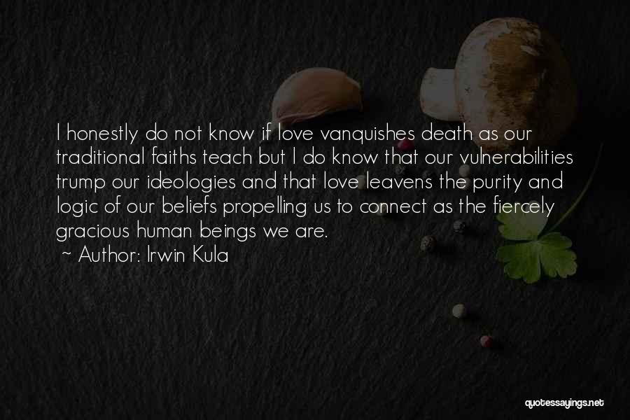 Irwin Kula Quotes: I Honestly Do Not Know If Love Vanquishes Death As Our Traditional Faiths Teach But I Do Know That Our