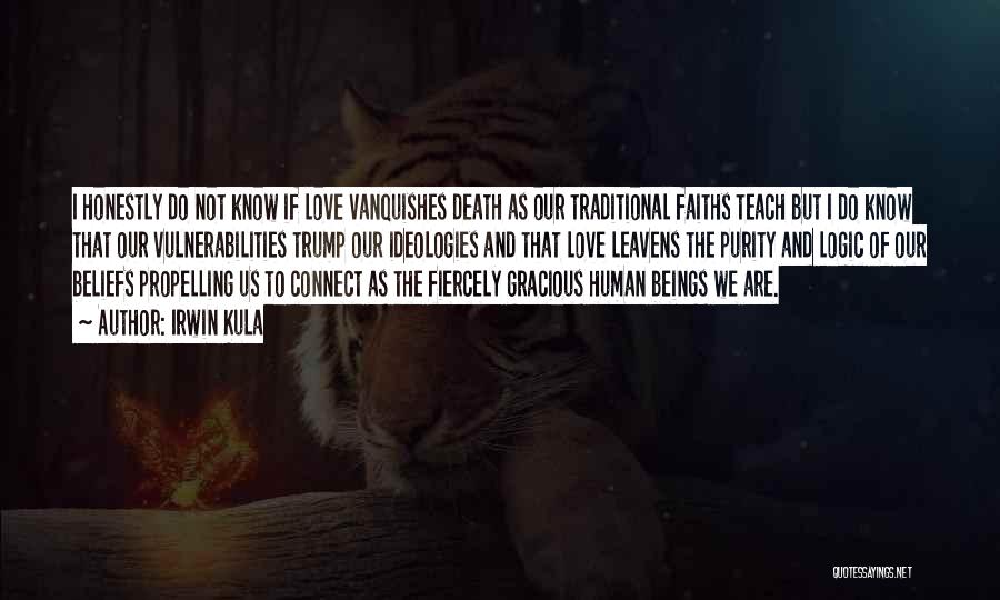 Irwin Kula Quotes: I Honestly Do Not Know If Love Vanquishes Death As Our Traditional Faiths Teach But I Do Know That Our