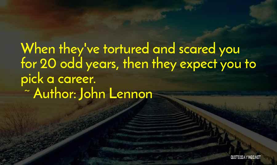 John Lennon Quotes: When They've Tortured And Scared You For 20 Odd Years, Then They Expect You To Pick A Career.