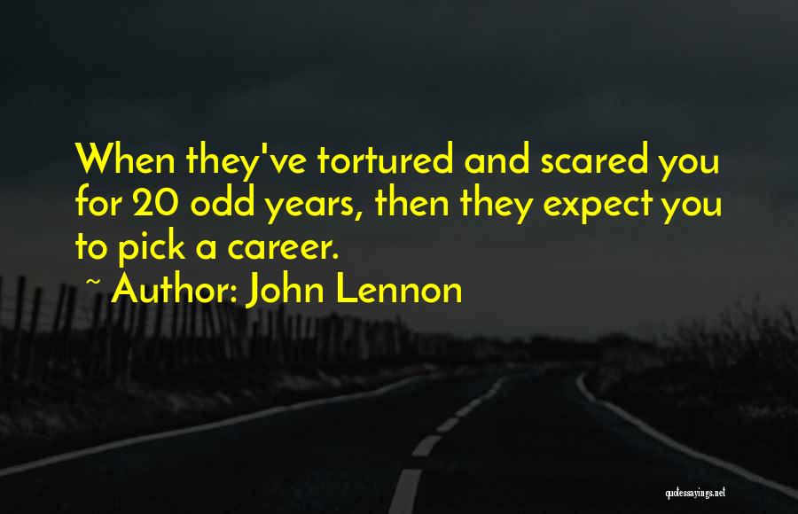 John Lennon Quotes: When They've Tortured And Scared You For 20 Odd Years, Then They Expect You To Pick A Career.