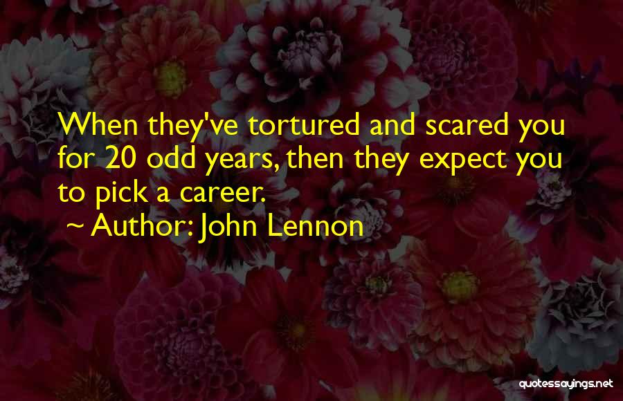 John Lennon Quotes: When They've Tortured And Scared You For 20 Odd Years, Then They Expect You To Pick A Career.