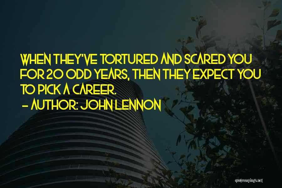 John Lennon Quotes: When They've Tortured And Scared You For 20 Odd Years, Then They Expect You To Pick A Career.