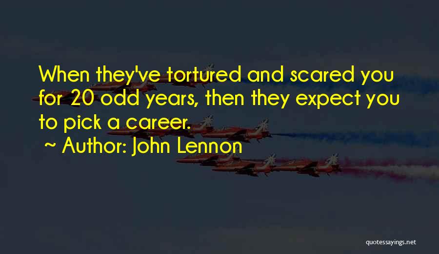 John Lennon Quotes: When They've Tortured And Scared You For 20 Odd Years, Then They Expect You To Pick A Career.