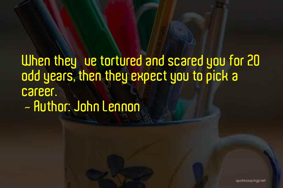 John Lennon Quotes: When They've Tortured And Scared You For 20 Odd Years, Then They Expect You To Pick A Career.