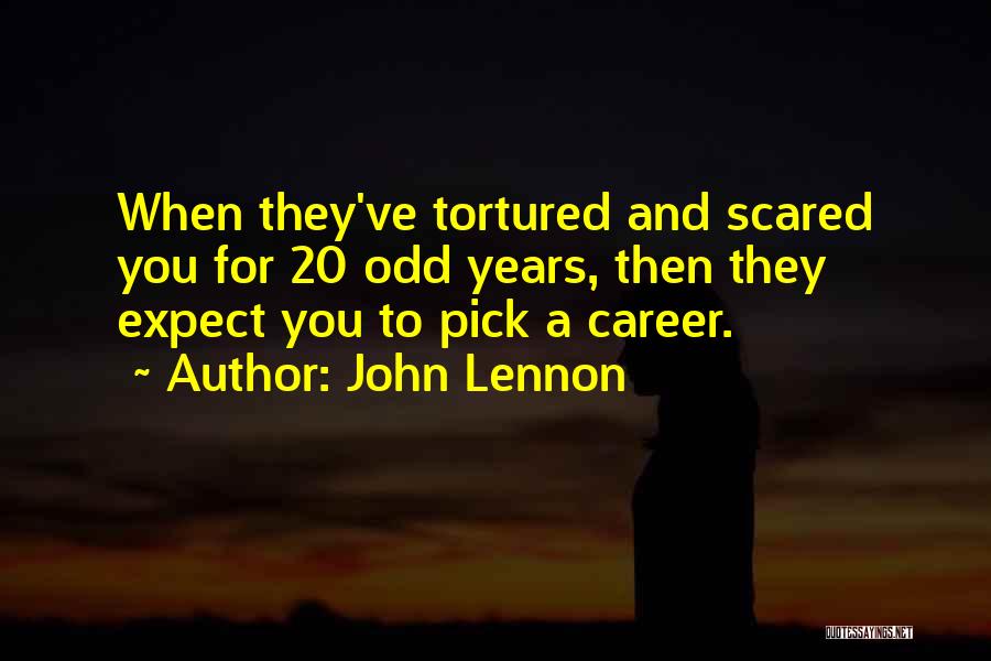 John Lennon Quotes: When They've Tortured And Scared You For 20 Odd Years, Then They Expect You To Pick A Career.