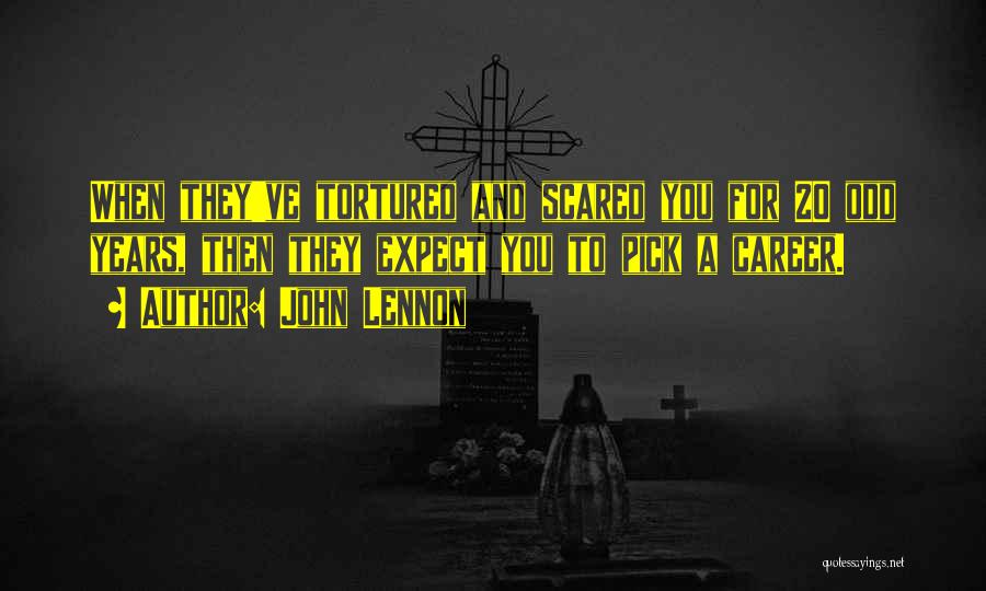 John Lennon Quotes: When They've Tortured And Scared You For 20 Odd Years, Then They Expect You To Pick A Career.