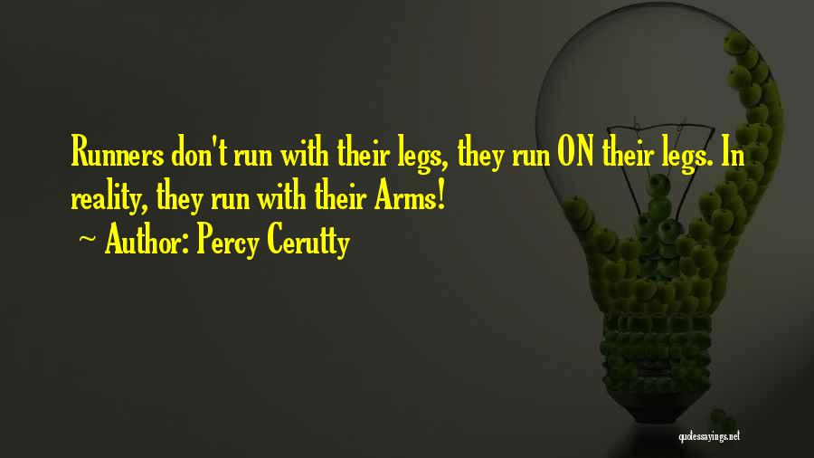 Percy Cerutty Quotes: Runners Don't Run With Their Legs, They Run On Their Legs. In Reality, They Run With Their Arms!