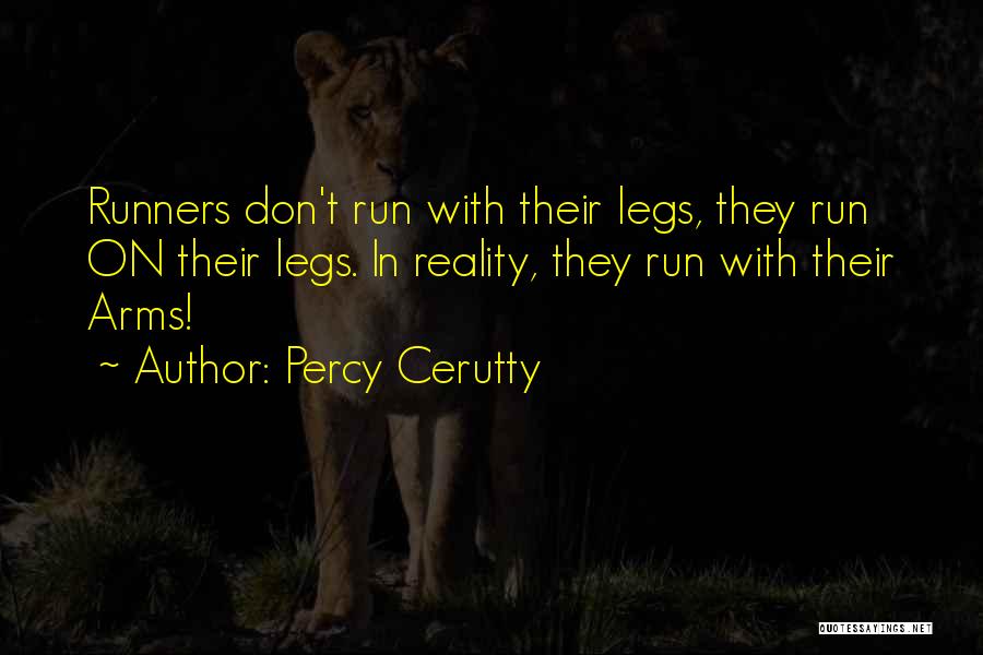 Percy Cerutty Quotes: Runners Don't Run With Their Legs, They Run On Their Legs. In Reality, They Run With Their Arms!