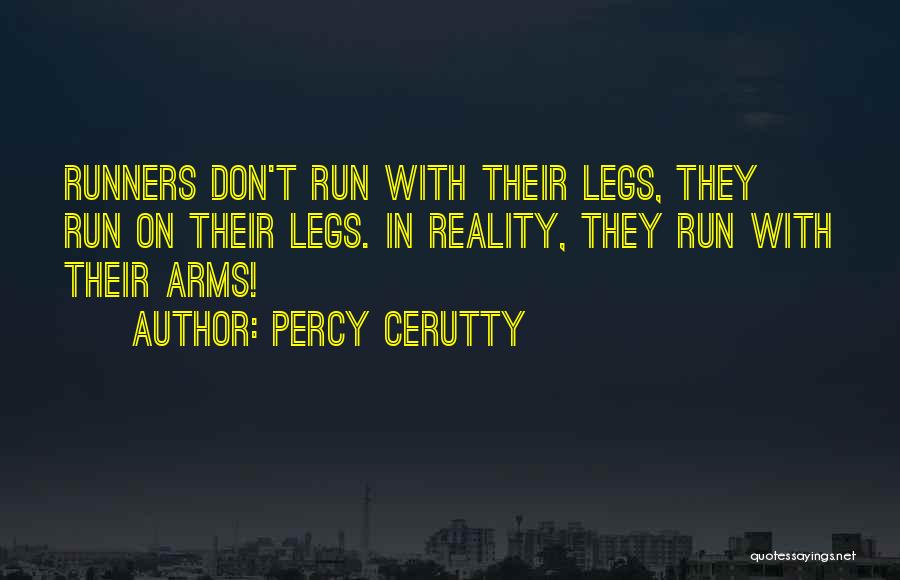 Percy Cerutty Quotes: Runners Don't Run With Their Legs, They Run On Their Legs. In Reality, They Run With Their Arms!