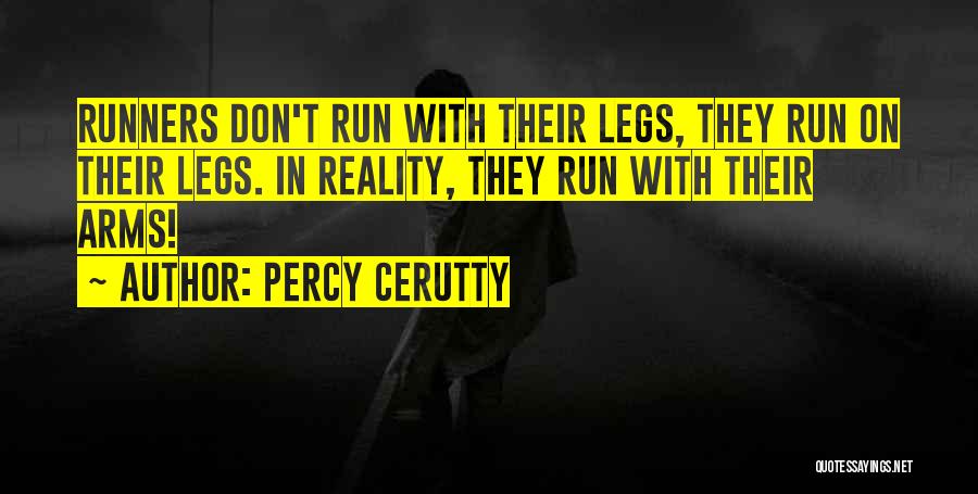 Percy Cerutty Quotes: Runners Don't Run With Their Legs, They Run On Their Legs. In Reality, They Run With Their Arms!