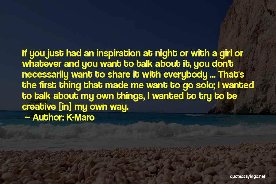 K-Maro Quotes: If You Just Had An Inspiration At Night Or With A Girl Or Whatever And You Want To Talk About