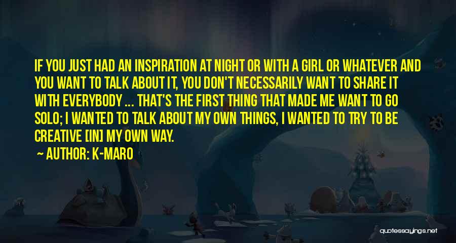 K-Maro Quotes: If You Just Had An Inspiration At Night Or With A Girl Or Whatever And You Want To Talk About