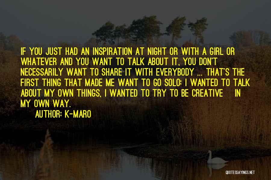 K-Maro Quotes: If You Just Had An Inspiration At Night Or With A Girl Or Whatever And You Want To Talk About