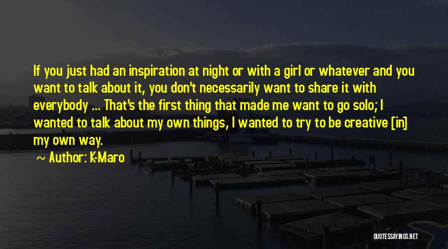 K-Maro Quotes: If You Just Had An Inspiration At Night Or With A Girl Or Whatever And You Want To Talk About