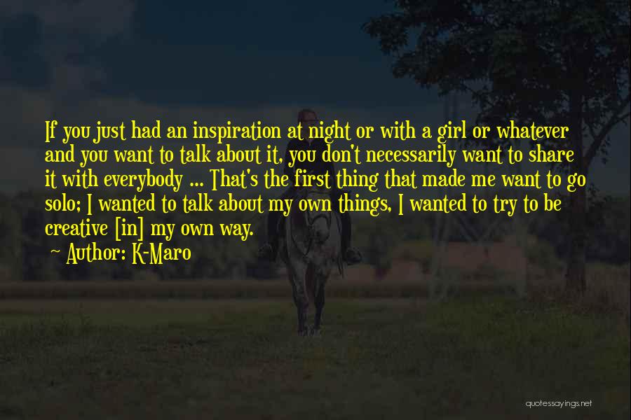 K-Maro Quotes: If You Just Had An Inspiration At Night Or With A Girl Or Whatever And You Want To Talk About