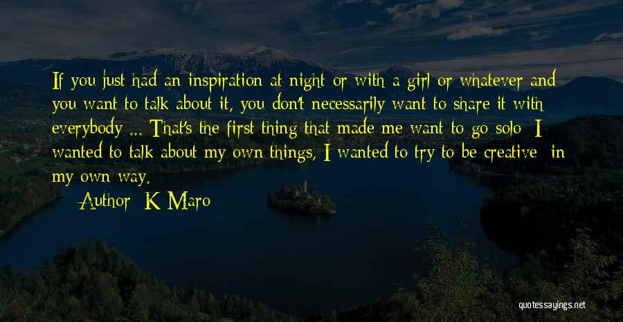 K-Maro Quotes: If You Just Had An Inspiration At Night Or With A Girl Or Whatever And You Want To Talk About