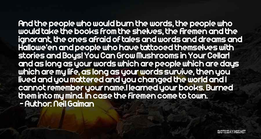 Neil Gaiman Quotes: And The People Who Would Burn The Words, The People Who Would Take The Books From The Shelves, The Firemen