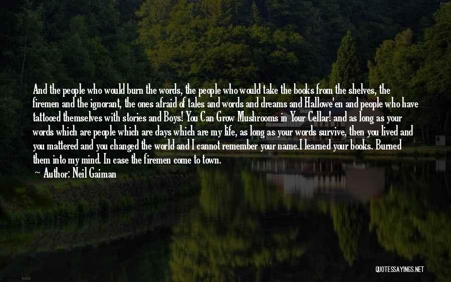 Neil Gaiman Quotes: And The People Who Would Burn The Words, The People Who Would Take The Books From The Shelves, The Firemen