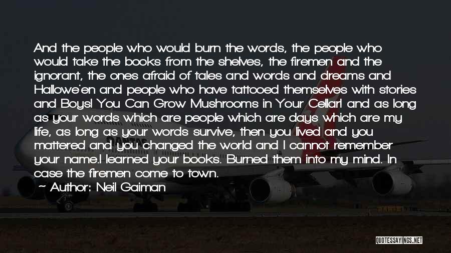 Neil Gaiman Quotes: And The People Who Would Burn The Words, The People Who Would Take The Books From The Shelves, The Firemen