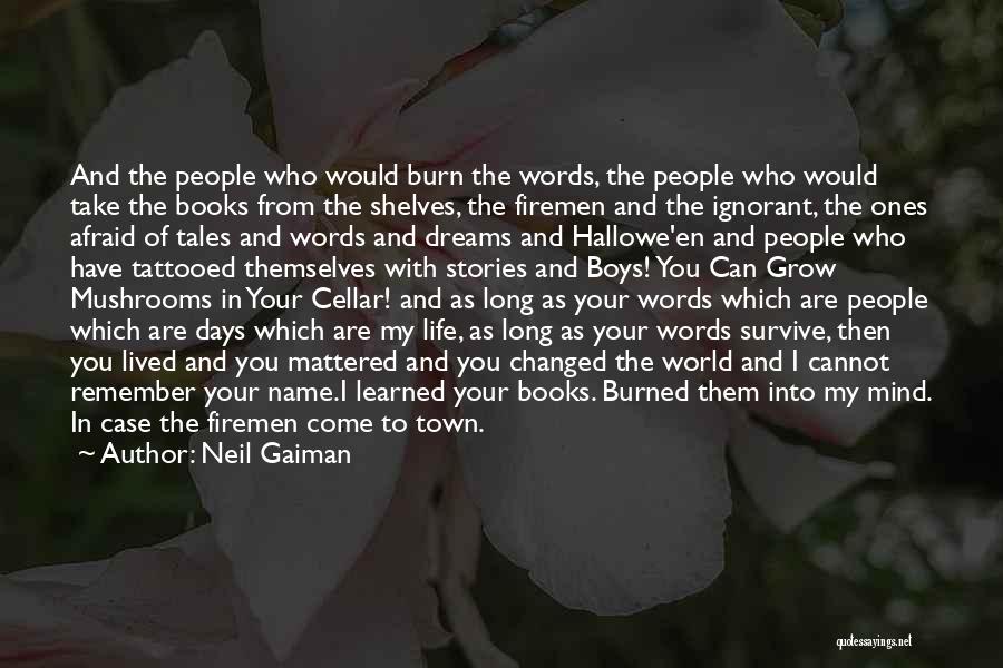 Neil Gaiman Quotes: And The People Who Would Burn The Words, The People Who Would Take The Books From The Shelves, The Firemen